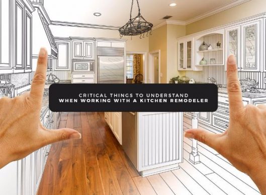 Critical Things to Understand When Working With a Kitchen Remodeler