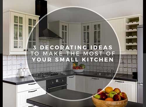 3 Decorating Ideas to Make The Most of Your Small Kitchen