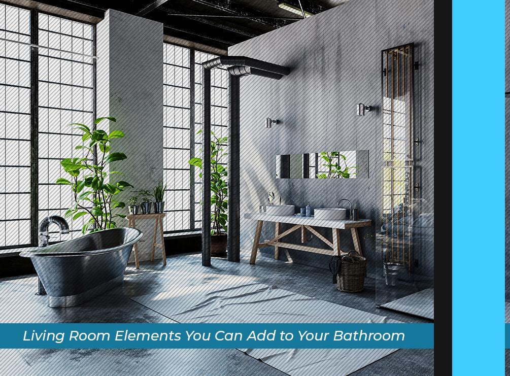Living Room Elements You Can Add to Your Bathroom
